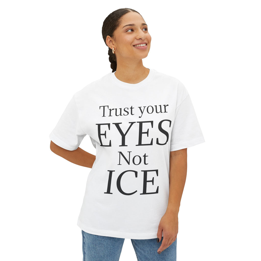 TRUST YOUR EYES NOT ICE Unisex Oversized Boxy Tee