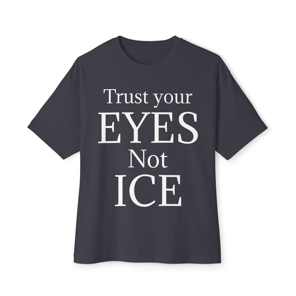 TRUST YOUR EYES NOT ICE DARK Unisex Oversized Boxy Tee