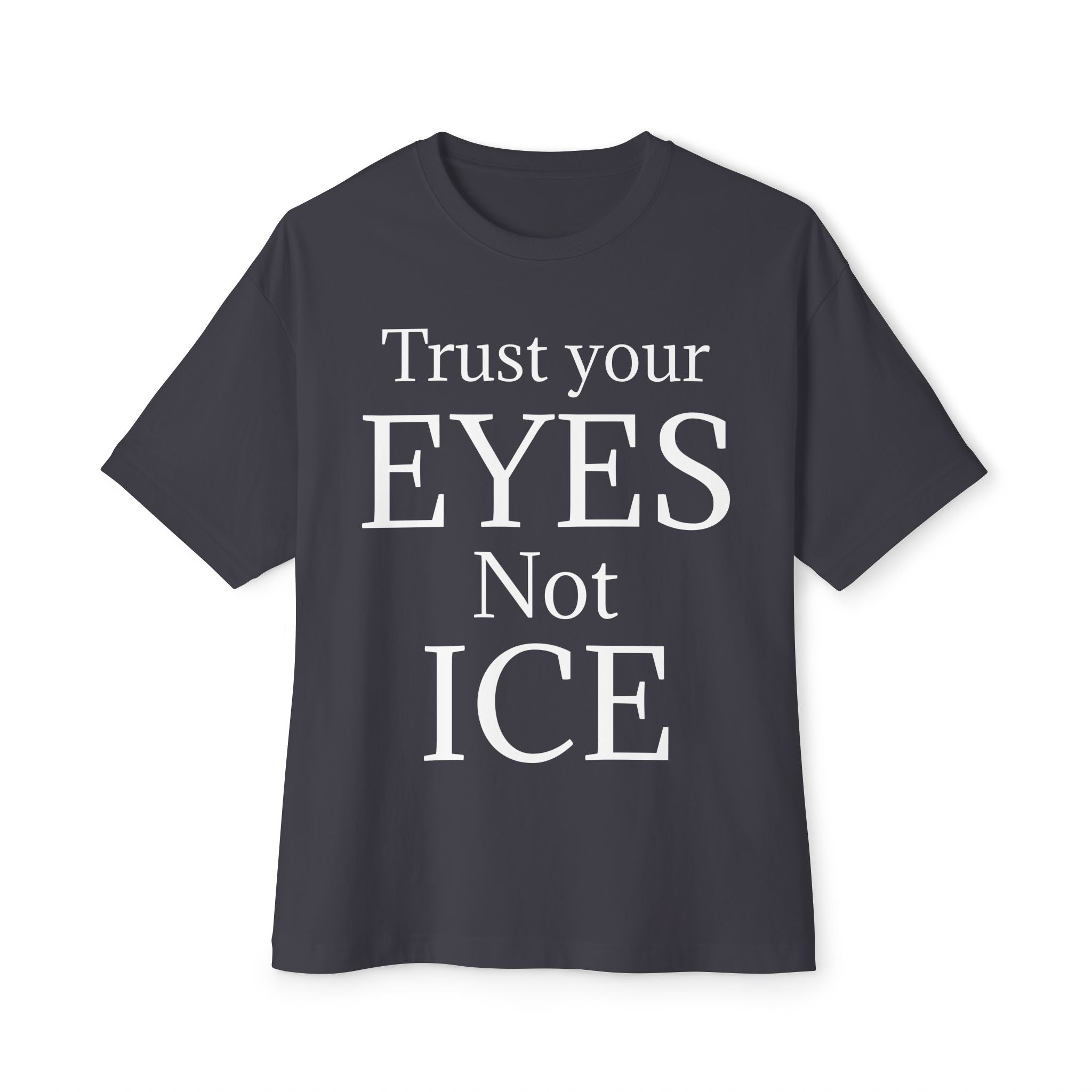 TRUST YOUR EYES NOT ICE DARK Unisex Oversized Boxy Tee