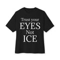 TRUST YOUR EYES NOT ICE DARK Unisex Oversized Boxy Tee