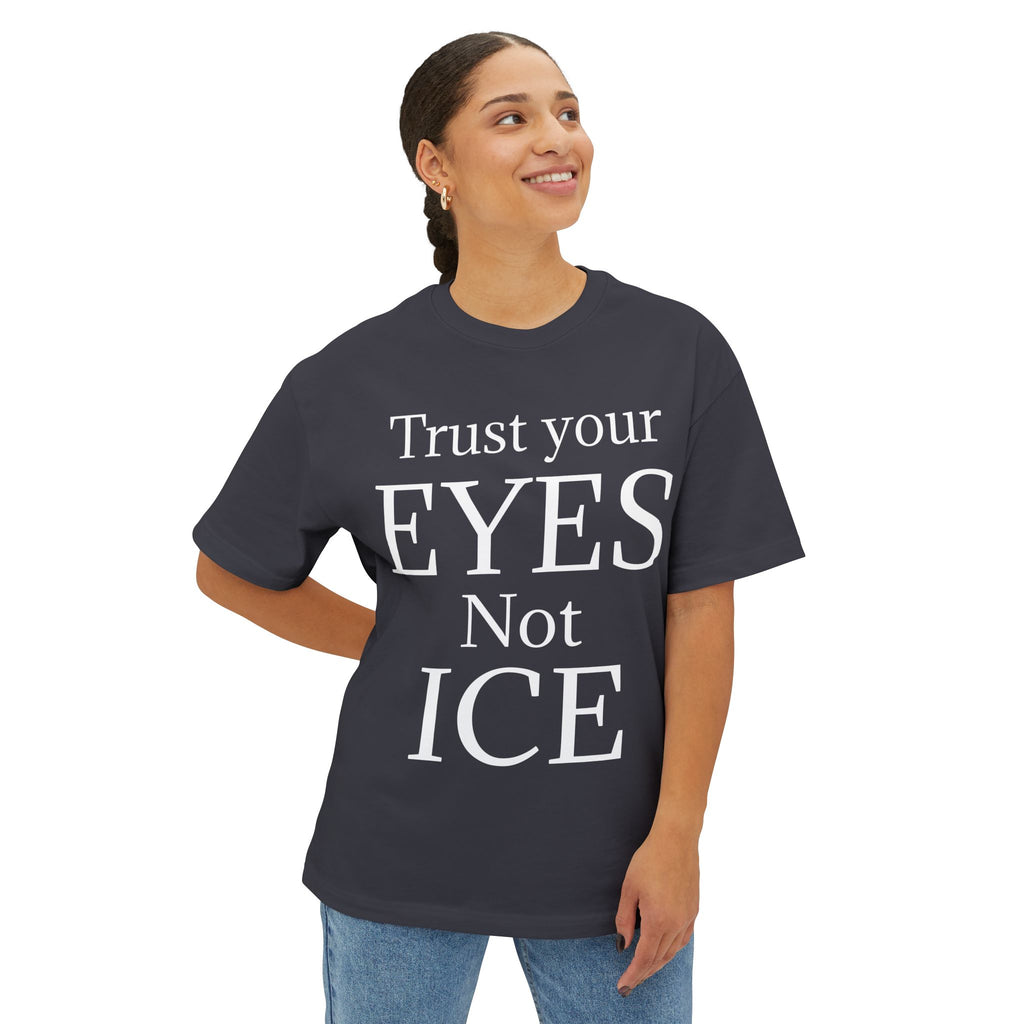 TRUST YOUR EYES NOT ICE DARK Unisex Oversized Boxy Tee