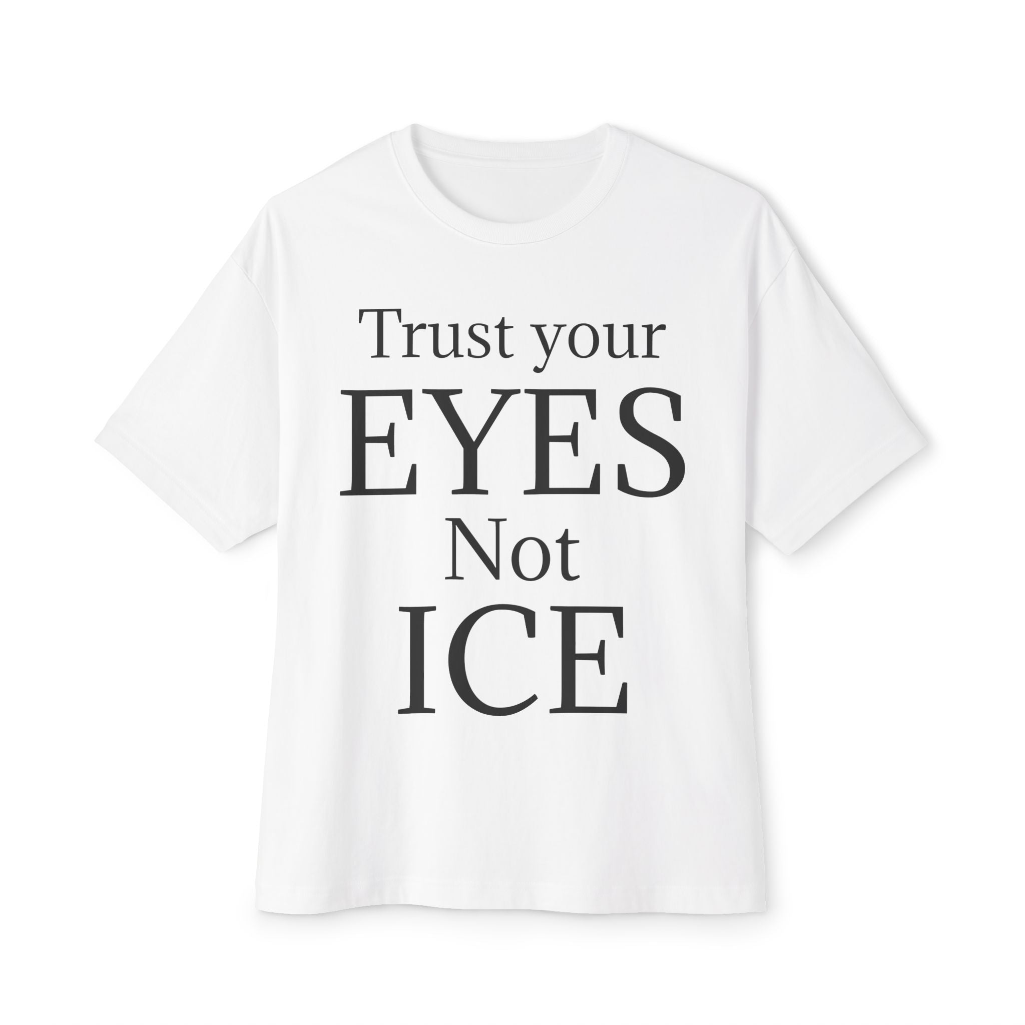 TRUST YOUR EYES NOT ICE Unisex Oversized Boxy Tee